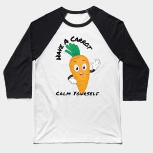 Have A Carrot Calm Yourself Baseball T-Shirt